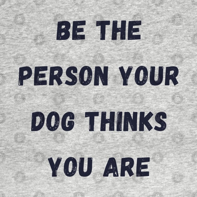 Be the Person your dog thinks you are by Calvin Apparels